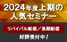 2024年度上期の人気セミナー｜リバイバル配信/長期配信 好評受付中！