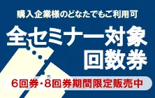 全セミナー対象回数券｜6回券・8回券期間限定販売中